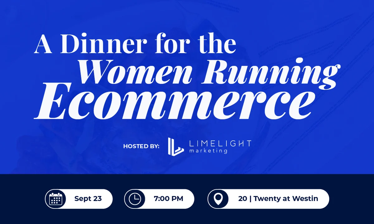 A Dinner for the Women Running Ecommerce, hosted by LimeLight Marketing. September 23, 7:00 PM, 20|TWENTY at the Westin, Carlsbad, CA.